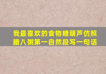 我最喜欢的食物糖葫芦仿照腊八粥第一自然段写一句话