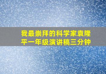 我最崇拜的科学家袁隆平一年级演讲稿三分钟