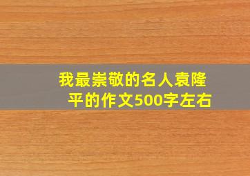 我最崇敬的名人袁隆平的作文500字左右