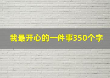 我最开心的一件事350个字