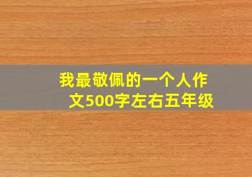 我最敬佩的一个人作文500字左右五年级