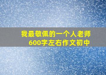 我最敬佩的一个人老师600字左右作文初中