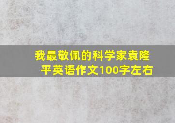 我最敬佩的科学家袁隆平英语作文100字左右