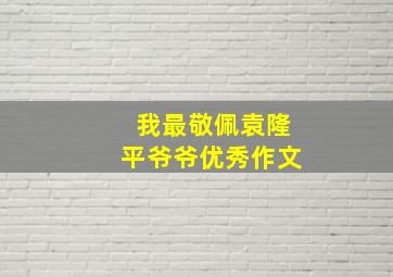 我最敬佩袁隆平爷爷优秀作文