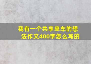 我有一个共享单车的想法作文400字怎么写的