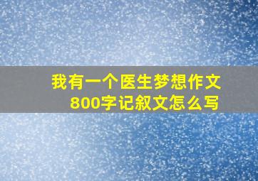 我有一个医生梦想作文800字记叙文怎么写