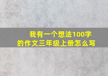 我有一个想法100字的作文三年级上册怎么写