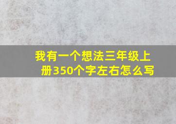 我有一个想法三年级上册350个字左右怎么写