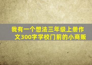 我有一个想法三年级上册作文300字学校门前的小商贩