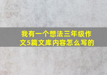 我有一个想法三年级作文5篇文库内容怎么写的