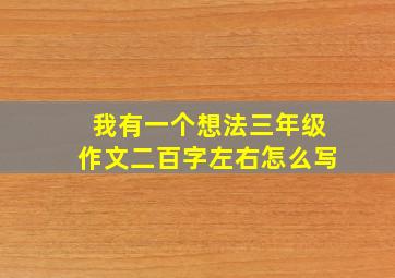 我有一个想法三年级作文二百字左右怎么写