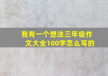 我有一个想法三年级作文大全100字怎么写的