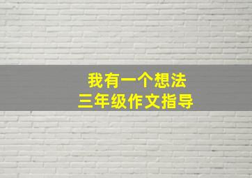 我有一个想法三年级作文指导