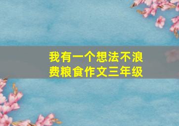 我有一个想法不浪费粮食作文三年级