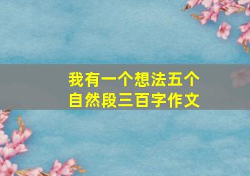 我有一个想法五个自然段三百字作文