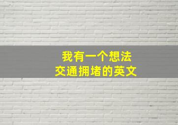 我有一个想法交通拥堵的英文