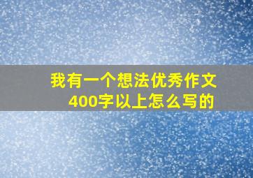 我有一个想法优秀作文400字以上怎么写的