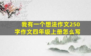 我有一个想法作文250字作文四年级上册怎么写