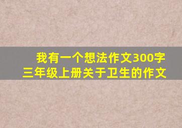 我有一个想法作文300字三年级上册关于卫生的作文