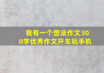 我有一个想法作文300字优秀作文开车玩手机