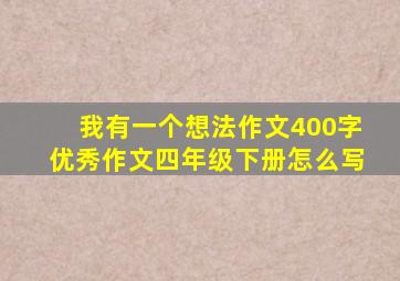 我有一个想法作文400字优秀作文四年级下册怎么写