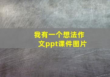 我有一个想法作文ppt课件图片