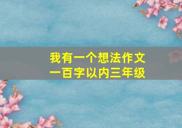 我有一个想法作文一百字以内三年级