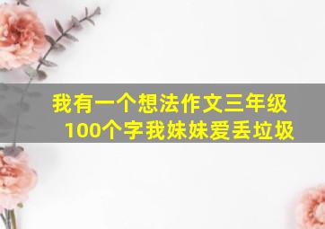 我有一个想法作文三年级100个字我妹妹爱丢垃圾