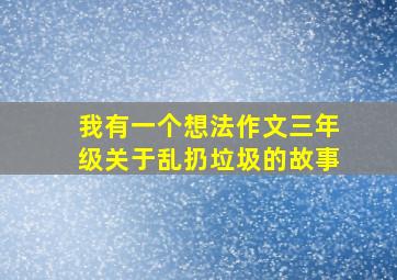 我有一个想法作文三年级关于乱扔垃圾的故事