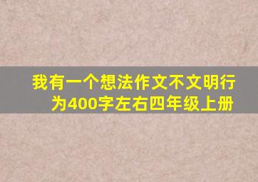 我有一个想法作文不文明行为400字左右四年级上册