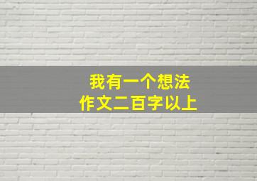 我有一个想法作文二百字以上