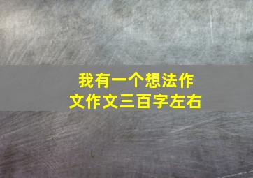 我有一个想法作文作文三百字左右