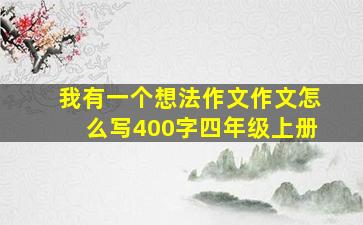 我有一个想法作文作文怎么写400字四年级上册