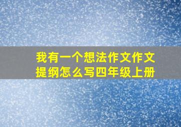 我有一个想法作文作文提纲怎么写四年级上册