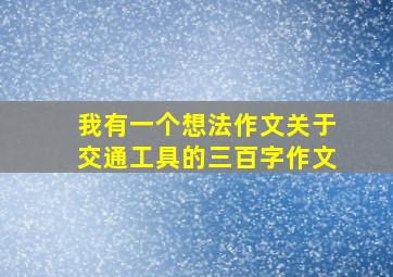 我有一个想法作文关于交通工具的三百字作文