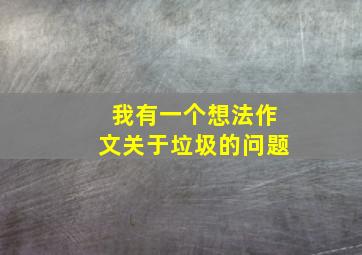 我有一个想法作文关于垃圾的问题