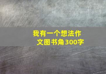 我有一个想法作文图书角300字