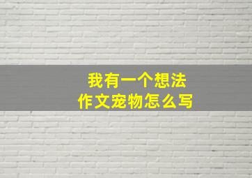 我有一个想法作文宠物怎么写