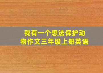 我有一个想法保护动物作文三年级上册英语