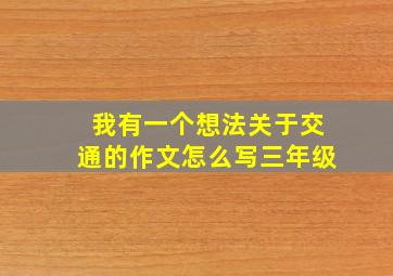 我有一个想法关于交通的作文怎么写三年级