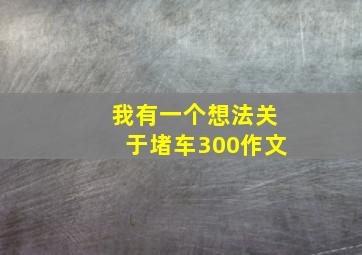 我有一个想法关于堵车300作文