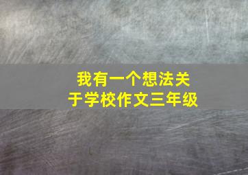 我有一个想法关于学校作文三年级