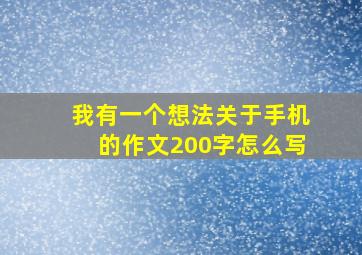 我有一个想法关于手机的作文200字怎么写