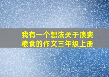 我有一个想法关于浪费粮食的作文三年级上册