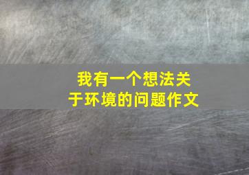 我有一个想法关于环境的问题作文