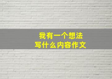 我有一个想法写什么内容作文