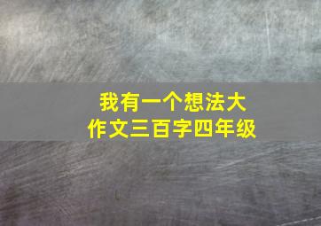 我有一个想法大作文三百字四年级