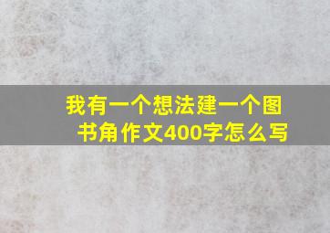 我有一个想法建一个图书角作文400字怎么写