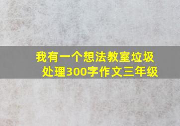 我有一个想法教室垃圾处理300字作文三年级