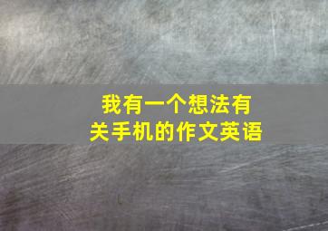 我有一个想法有关手机的作文英语